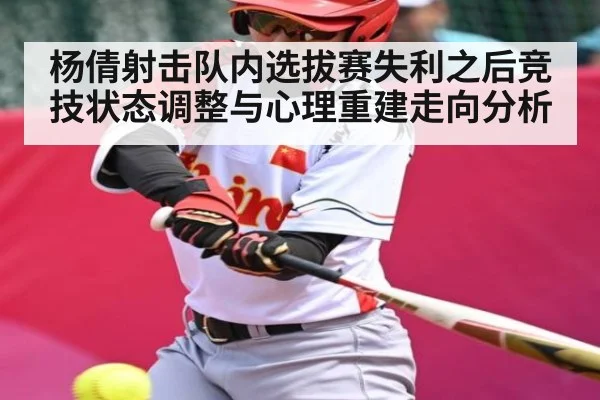 杨倩射击队内选拔赛失利之后竞技状态调整与心理重建走向分析